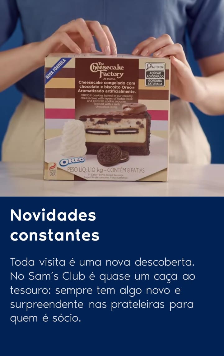 Toda visita é uma nova descoberta. No Sam’s Club é quase um caça ao tesouro: sempre tem algo novo e surpreendente nas prateleiras para quem é sócio.